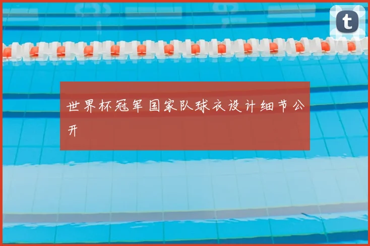 世界杯冠军国家队球衣设计细节公开